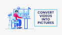convert videos into stunning pictures