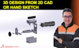 create 3d design from 2d cad or hand sketch
